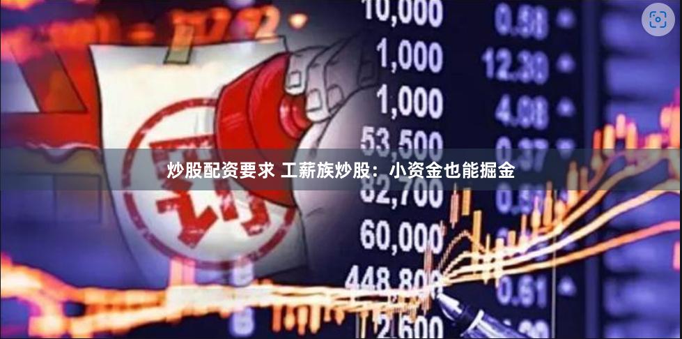 炒股配资要求 工薪族炒股：小资金也能掘金