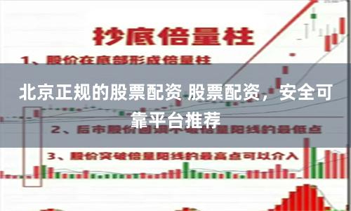 北京正规的股票配资 股票配资，安全可靠平台推荐