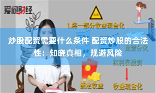 炒股配资需要什么条件 配资炒股的合法性：知晓真相，规避风险