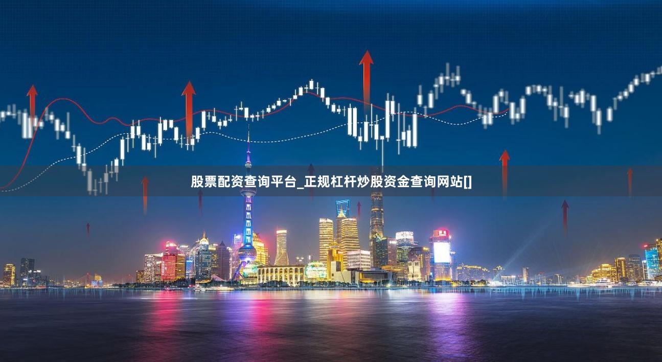 股票配资查询平台_正规杠杆炒股资金查询网站[]