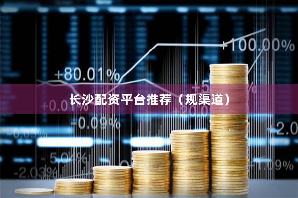 长沙配资平台推荐(规渠道)